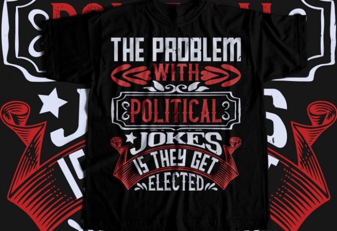The problem with political jokes is they get elected T-shirt Design