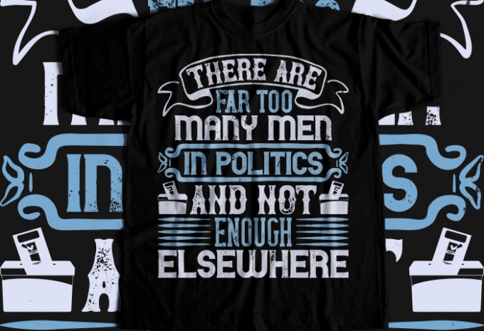 There are far too many men in politics and not enough elsewhere T-shirt Design