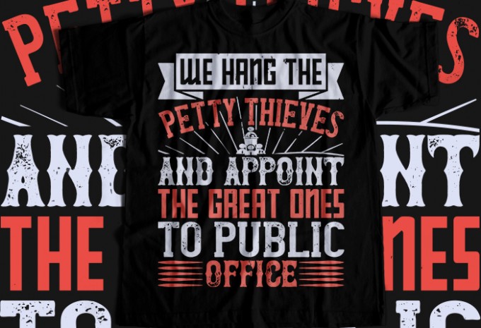 We hang the petty thieves and appoint the great ones to public office T-shirt Design