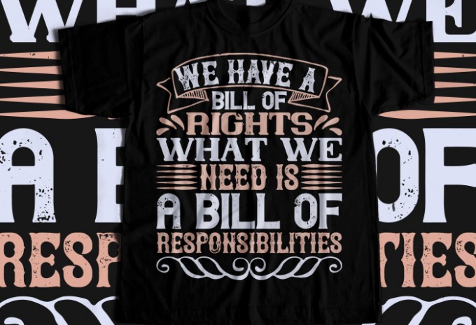 We have a Bill of Rights. What we need is a Bill of Responsibilities T-shirt Design