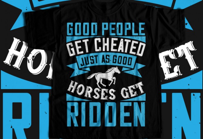 Good people get cheated, just as good horses get ridden T-shirt Design