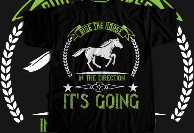 Ride the horse in the direction it's going T-shirt Design