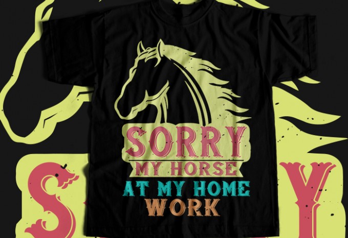Sorry my horse at my home work T-shirt Design