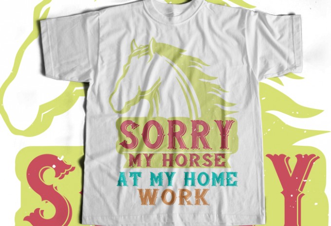 Sorry my horse at my home work T-shirt Design