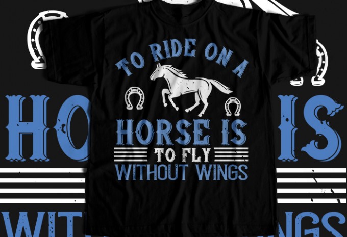 To ride on a horse is to fly without wings  T-shirt Design