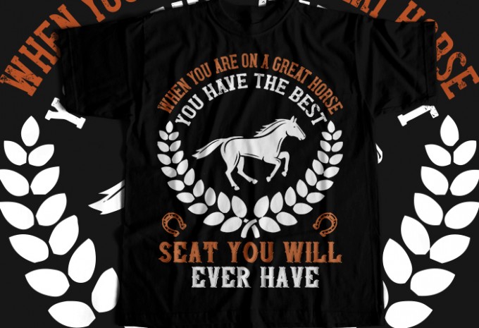 When you are on a great horse, you have the best seat you will ever have T-shirt Design