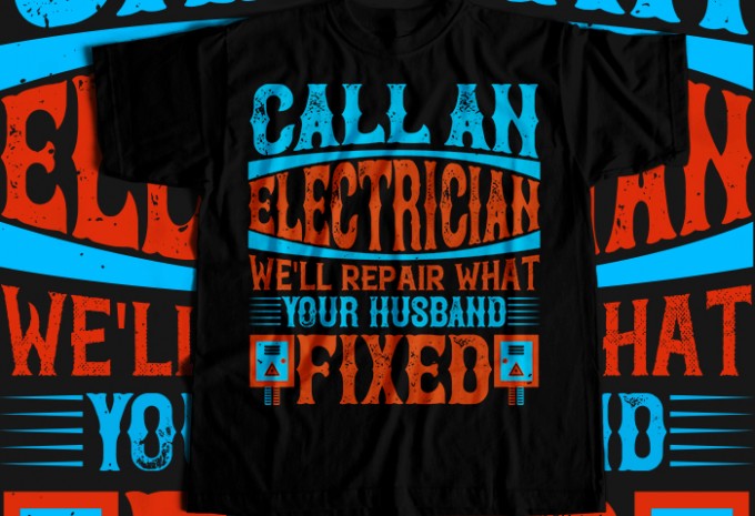 Call an electrician we'll repair what your husband fixed T-shirt Design