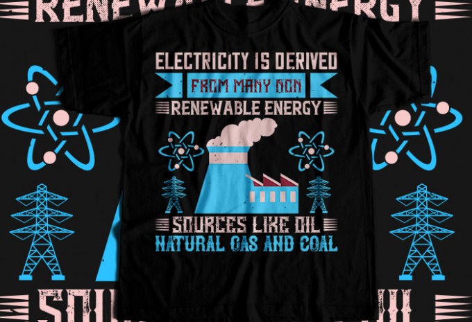 Electricity is derived from many non-renewable energy sources like oil, natural gas and coal T-shirt Design
