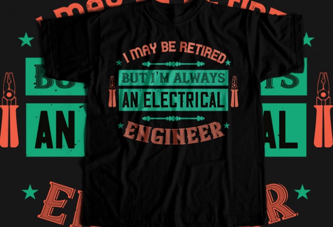 I may be retired but i'm always an electrical engineer T-shirt Design
