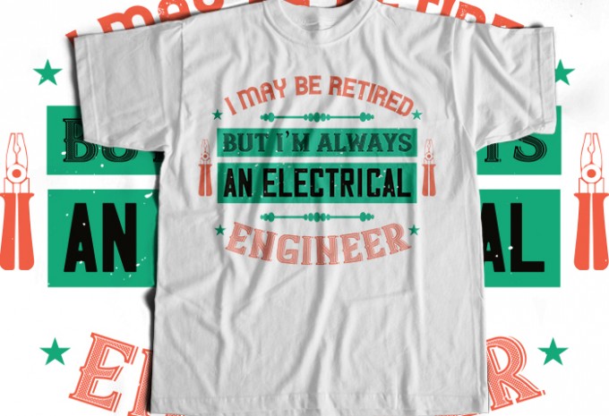 I may be retired but i'm always an electrical engineer T-shirt Design