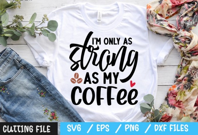 I'm only as strong as my coffee svg