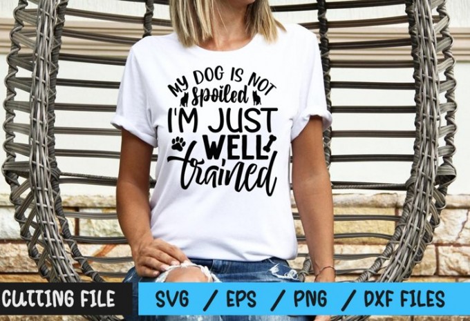 My dog is not spoiled Im just well trained SVG