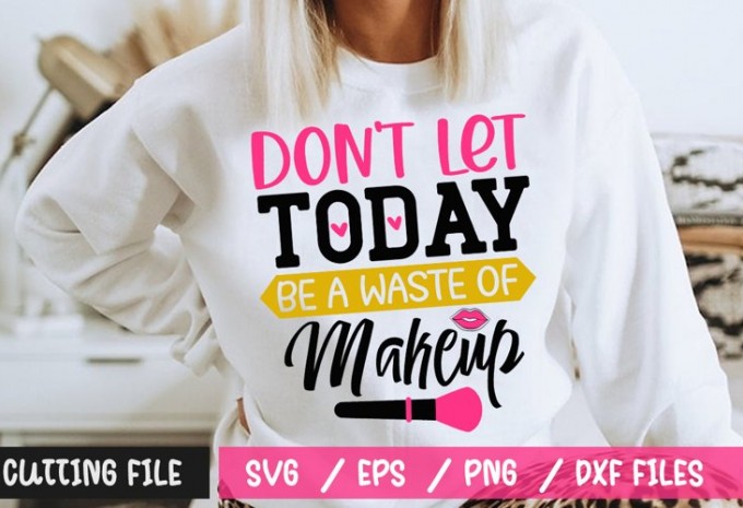 Don't Let Today Be A Waste Of Makeup SVG