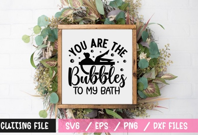 You are the bubbles to my bath SVG