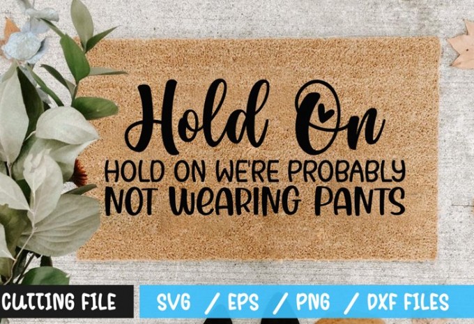 Hold on were probably not wearing pants SVG