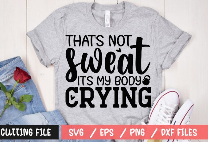 Thats not sweat its my body crying t-shirt design