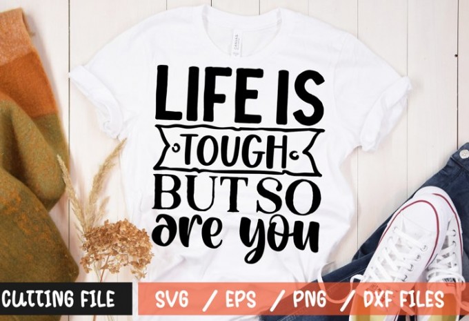 Life is tough but so are you SVG