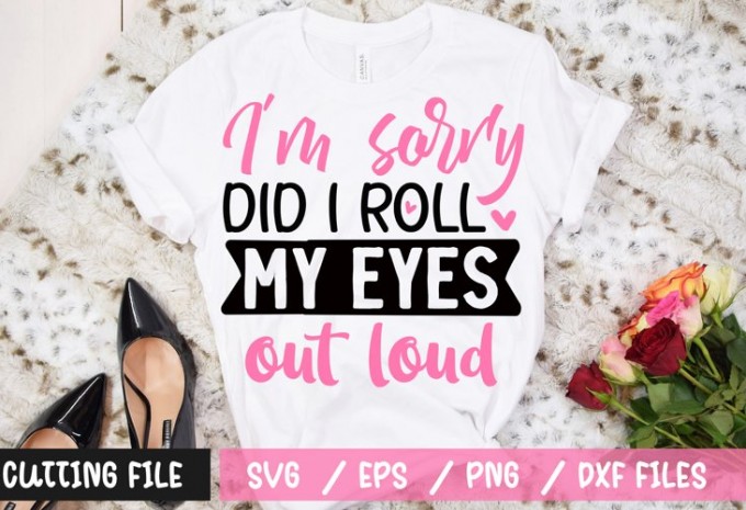I'm sorry did i roll my eyes out loud t-shirt design
