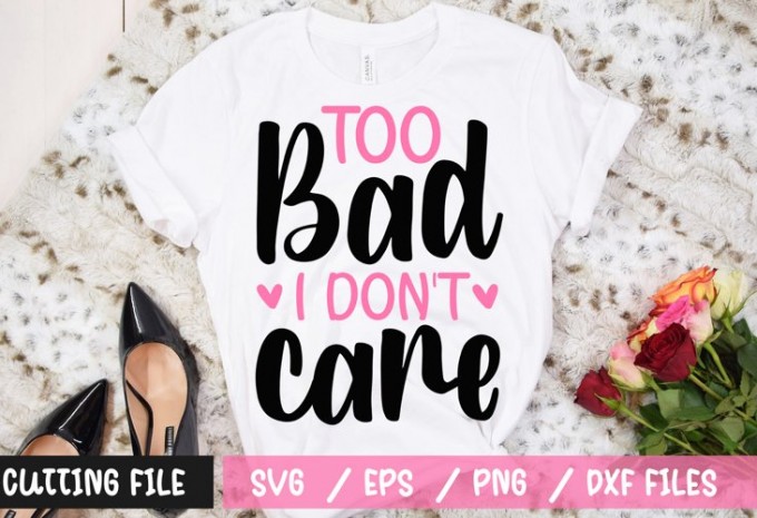 Too bad i don't care t-shirt design