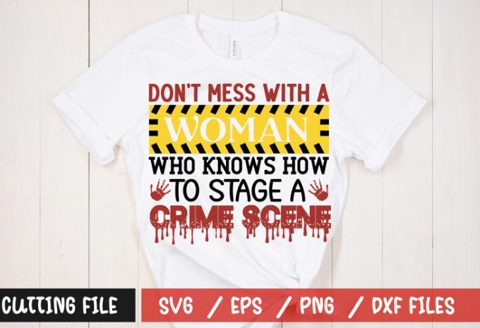 Dont mess with a woman who knows how to stage a crime scene t-shirt design
