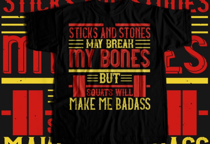 Sticks and stones may break my bones but squats will make me badass