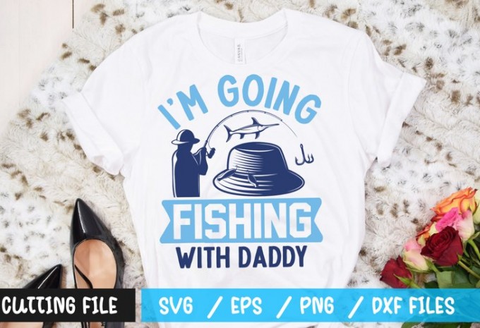 IM GOING FISHING WITH DADDY t-shirt design