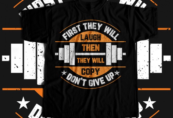 First They Will Laugh Then They Will Copy Dont Give Up T-shirt Design