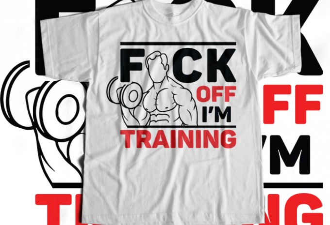 Fuck Off I Am Training T-shirt Design