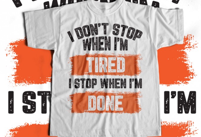 I Dont Stop When I Am Tired I Stop When I Am Done T-shirt Design