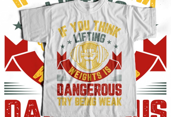 If You Think Lifting Weights Is Dangerous Try Being Weak T-shirt Design