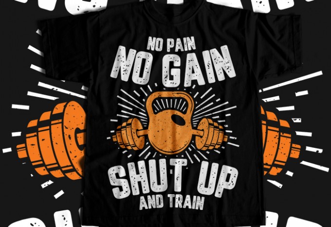 No Pain No Gain Shut Up And Train T-shirt Design