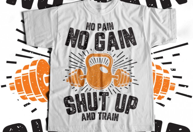 No Pain No Gain Shut Up And Train T-shirt Design