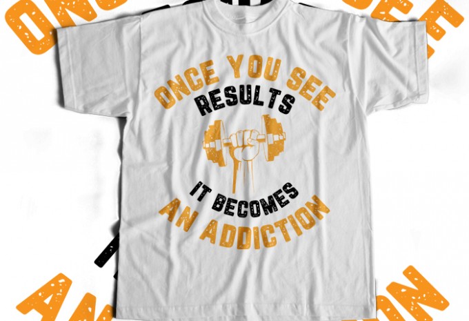Once You See Results It Becomes An Addiction T-shirt Design