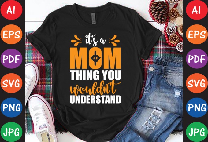 It’s A Mom Thing You Wouldn’t Understand - Mom-Mother's T-shirt And SVG Design