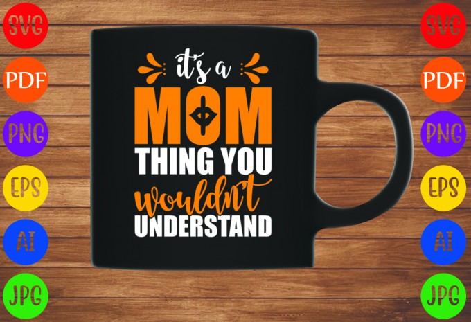 It’s A Mom Thing You Wouldn’t Understand - Mom-Mother's T-shirt And SVG Design
