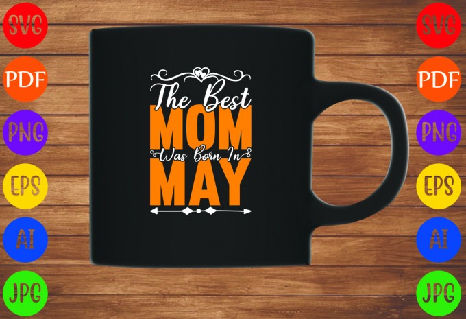 The Best Mom Was Born In May - Mom-Mother's T-shirt And SVG Design