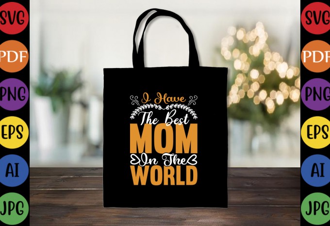 I Have The Best Mom In The World - Mom-Mother's T-shirt And SVG Design