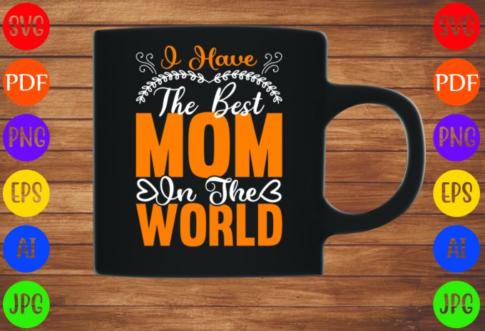 I Have The Best Mom In The World - Mom-Mother's T-shirt And SVG Design