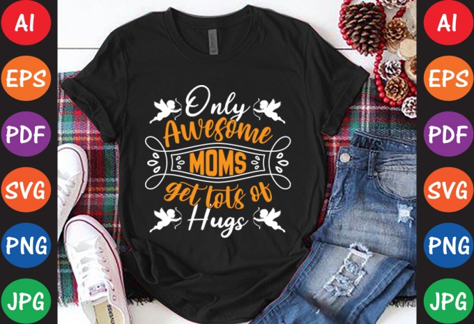 Only Awesome Moms Get Lots Of Hugs - Mom-Mother's T-shirt And SVG Design
