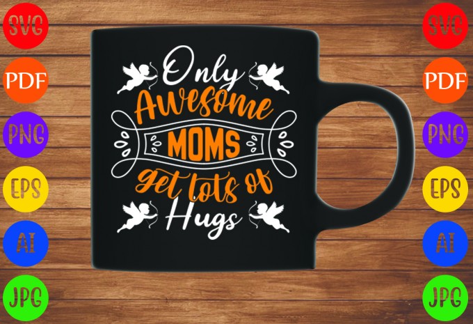 Only Awesome Moms Get Lots Of Hugs - Mom-Mother's T-shirt And SVG Design