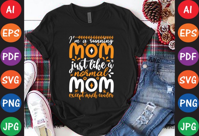 I’m A Running Mom Just Like A Normal Mom Except Much Cooler - Mom-Mother's T-shirt And SVG Design