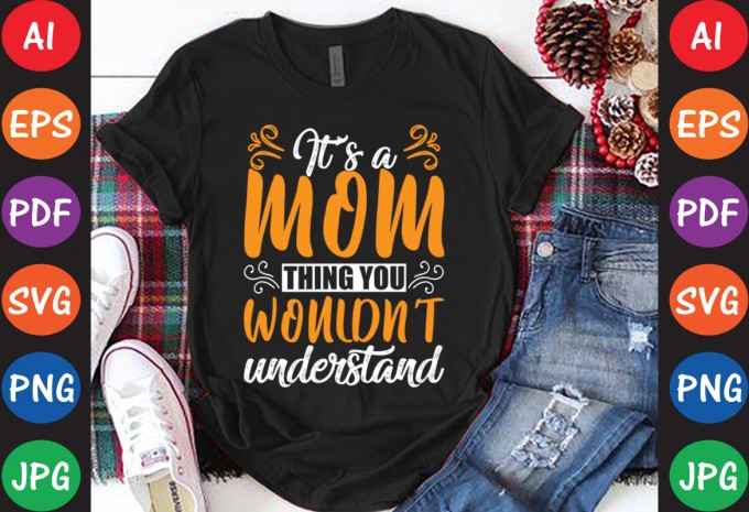 It’s A Mom Thing You Wouldn’t Understand - Mom-Mother's T-shirt And SVG Design