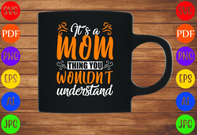 It’s A Mom Thing You Wouldn’t Understand - Mom-Mother's T-shirt And SVG Design