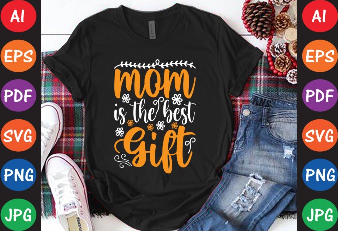 Mom The Best Gift - Mom-Mother's T-shirt And SVG Design