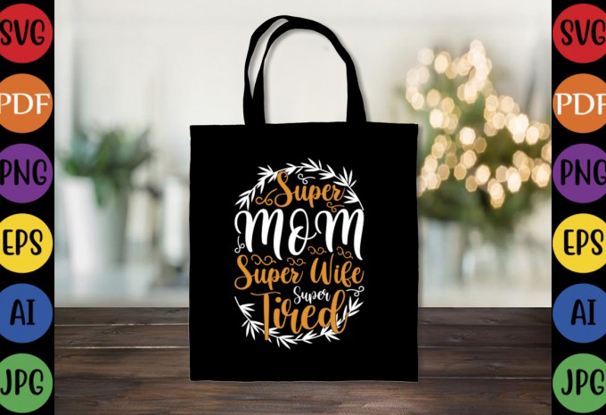 Super Mom Super Wife Super Tired - Mom-Mother's T-shirt And SVG Design