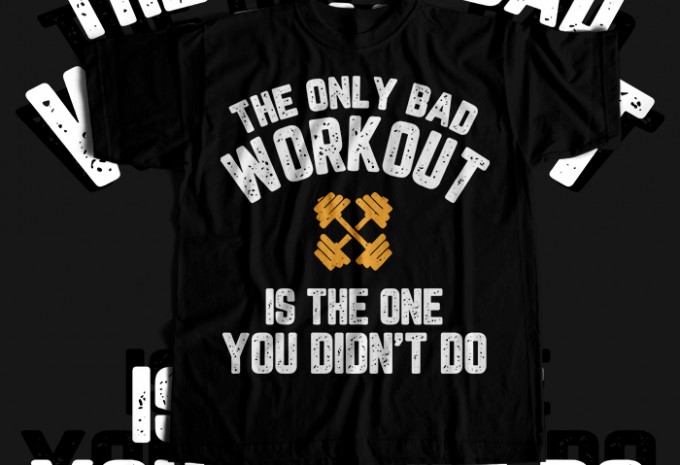 The Only Bad Workout Is the One You Didnt Do T-shirt Design