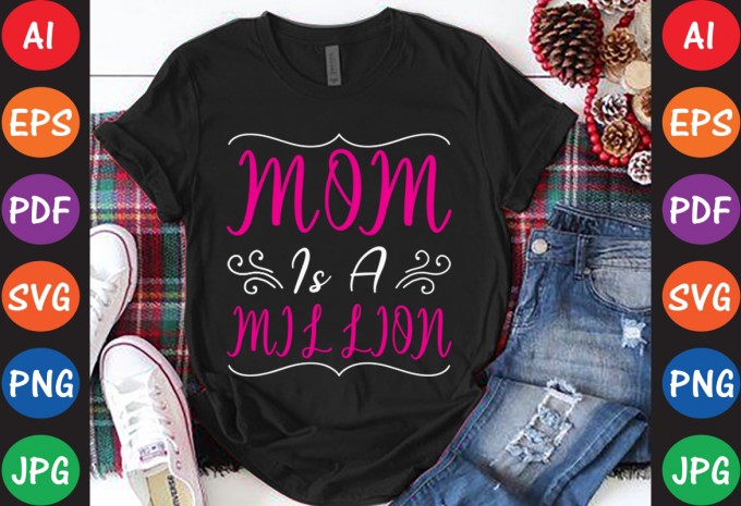 Mom Is A Million - Mom-Mother's T-shirt And SVG Design