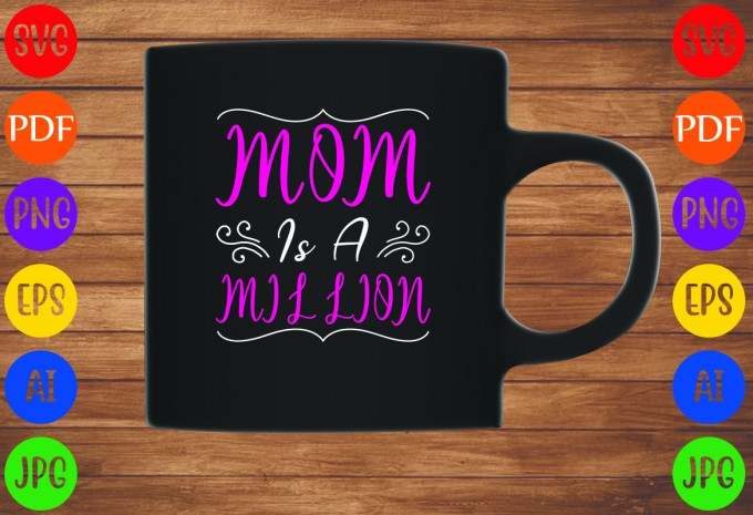 Mom Is A Million - Mom-Mother's T-shirt And SVG Design