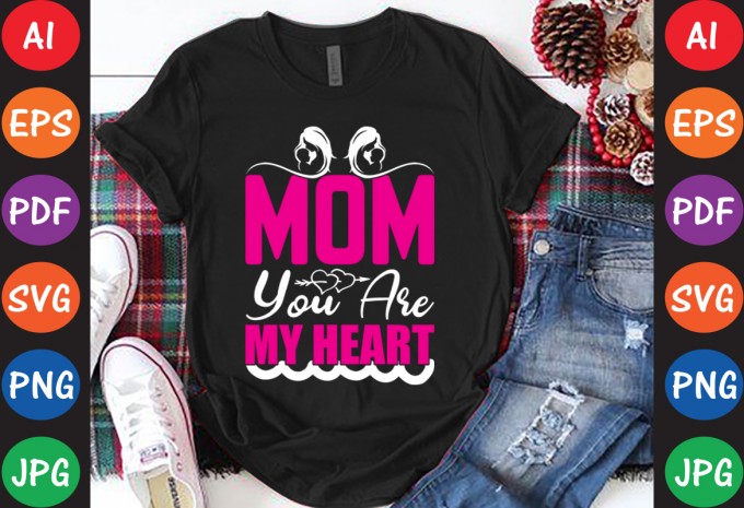 Mom You Are My Heart - Mom-Mother's T-shirt And SVG Design