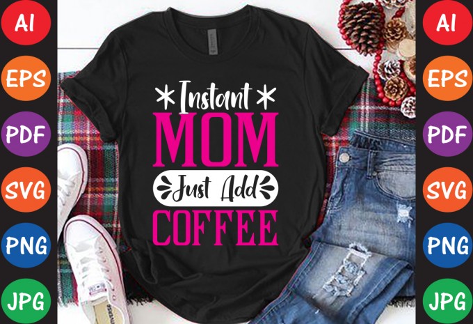Instant Mom Just Add Coffee - Mom-Mother's T-shirt And SVG Design